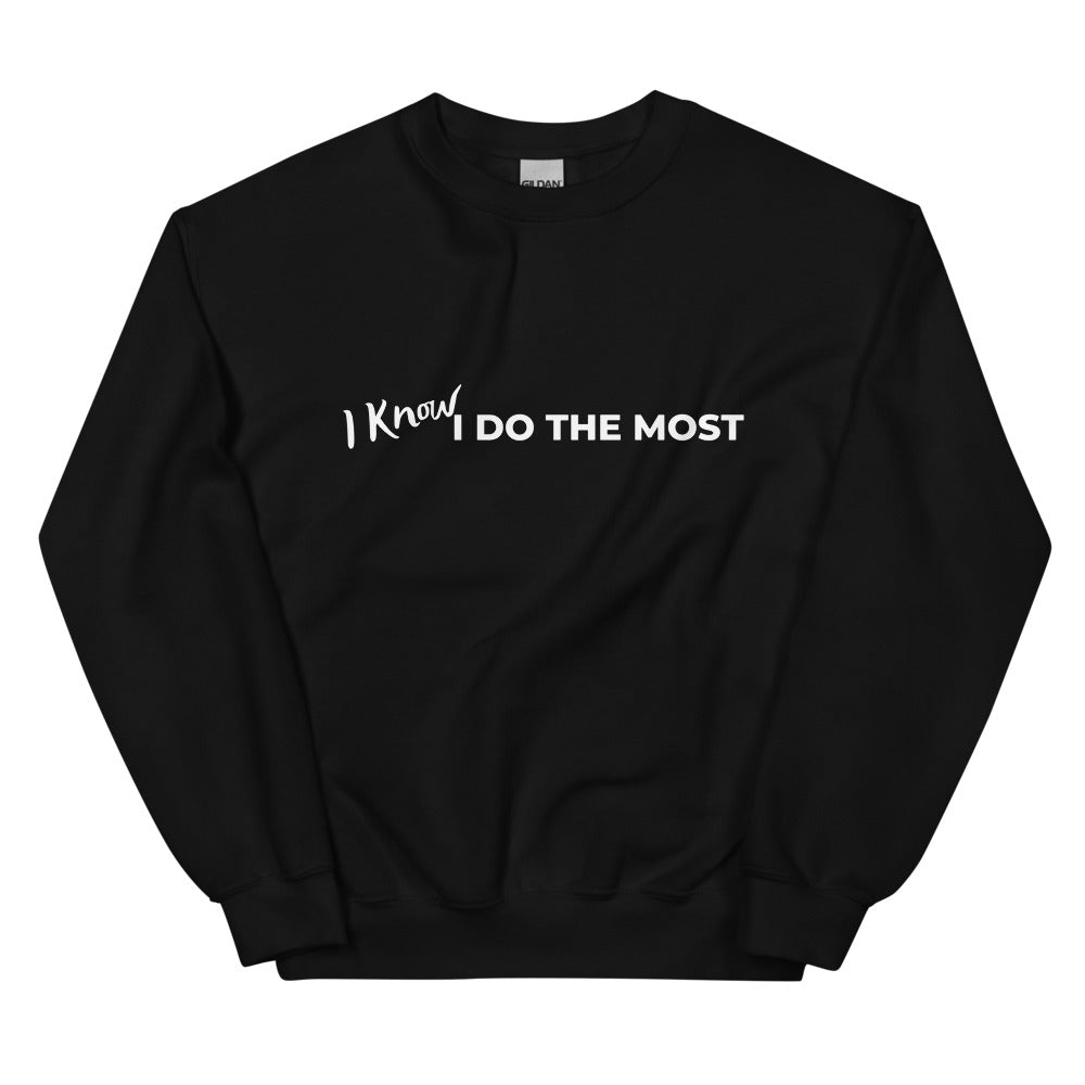I Know I Do The Most Sweatshirt - TiffanyzKlozet