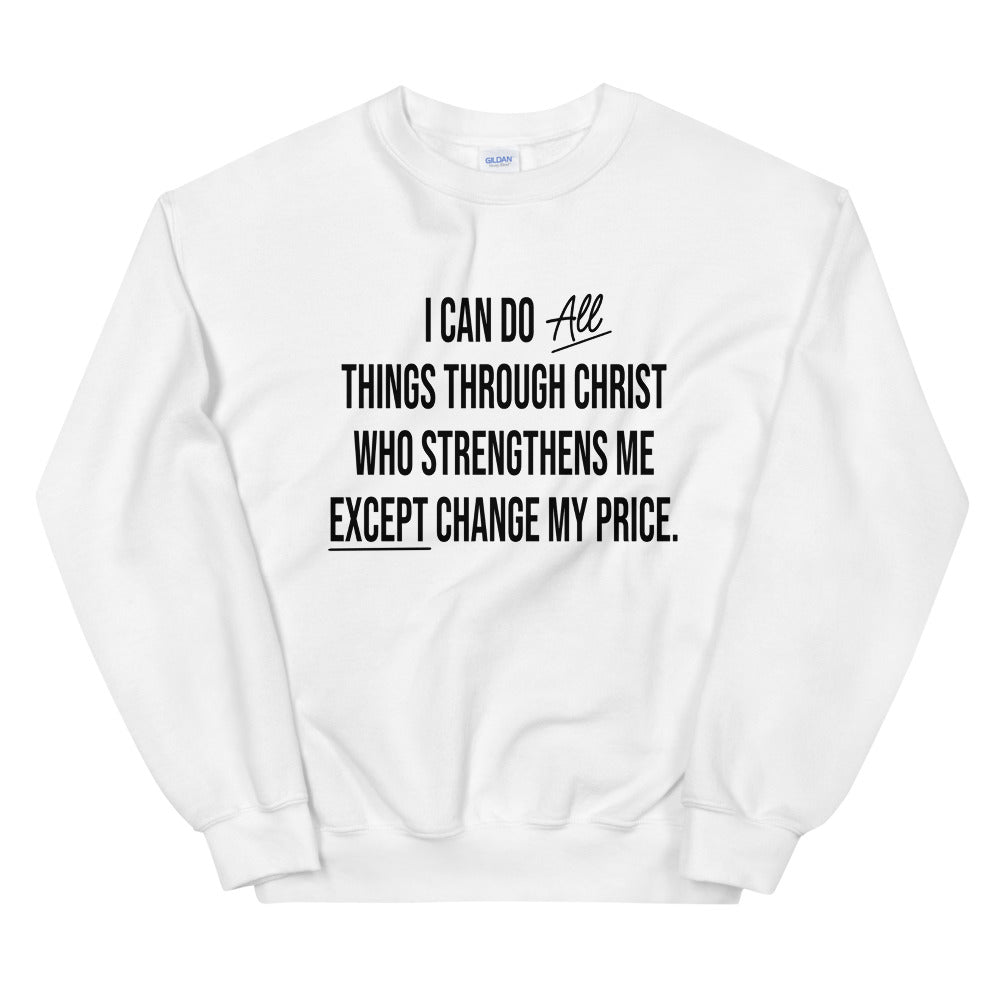 I Can Do ALL Things Except Change My Price  Sweatshirt - TiffanyzKlozet